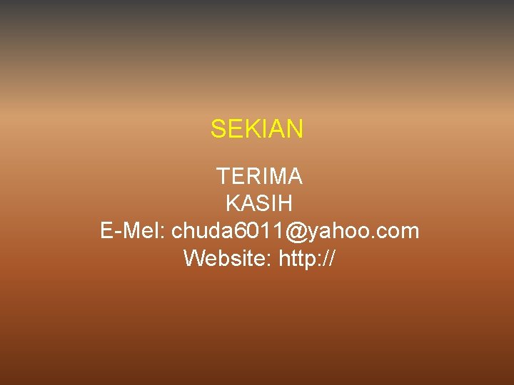 SEKIAN TERIMA KASIH E-Mel: chuda 6011@yahoo. com Website: http: // 