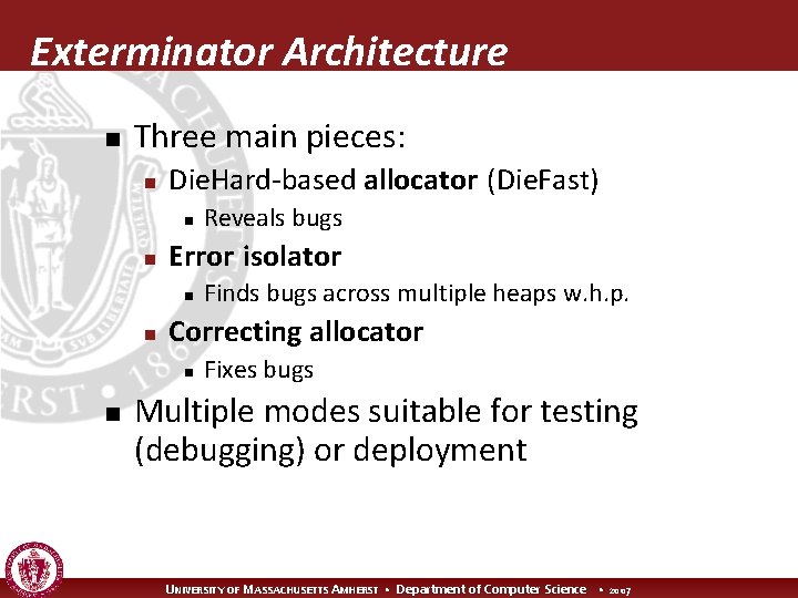 Exterminator Architecture n Three main pieces: n Die. Hard-based allocator (Die. Fast) n n