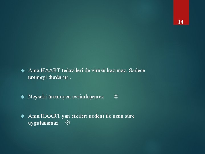 14 Ama HAART tedavileri de virüsü kazımaz. Sadece üremeyi durdurur. . Neyseki üremeyen evrimleşemez