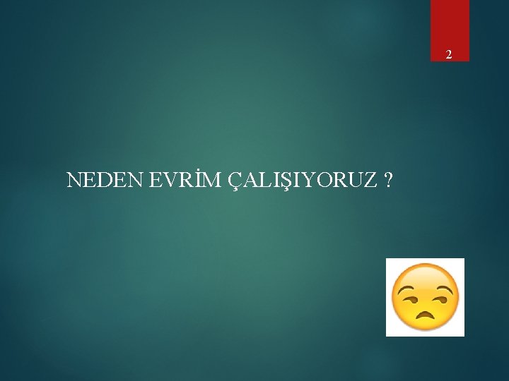 2 NEDEN EVRİM ÇALIŞIYORUZ ? 