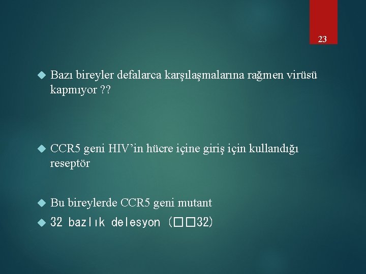 23 Bazı bireyler defalarca karşılaşmalarına rağmen virüsü kapmıyor ? ? CCR 5 geni HIV’in