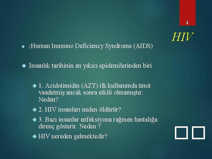 4 (Human Immuno Deficiency Syndrome (AIDS) İnsanlık tarihinin en yıkıcı epidemilerinden biri HIV 1.