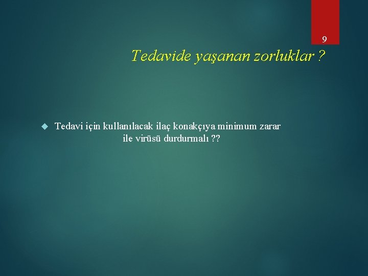 9 Tedavide yaşanan zorluklar ? Tedavi için kullanılacak ilaç konakçıya minimum zarar ile virüsü