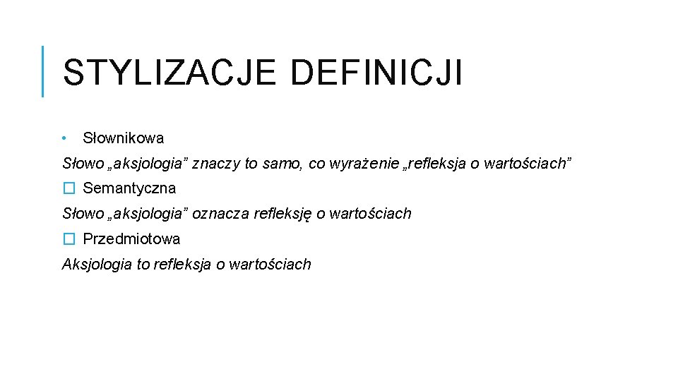 STYLIZACJE DEFINICJI • Słownikowa Słowo „aksjologia” znaczy to samo, co wyrażenie „refleksja o wartościach”