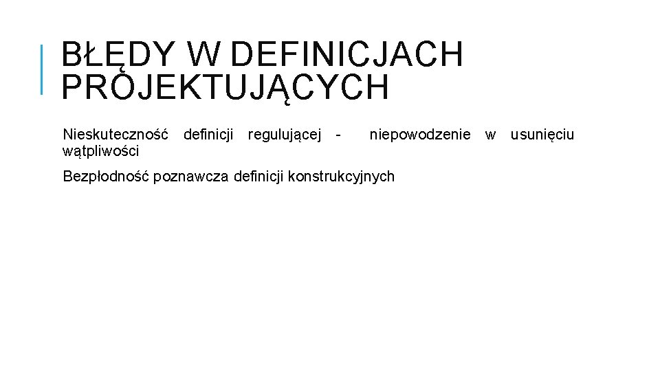 BŁĘDY W DEFINICJACH PROJEKTUJĄCYCH Nieskuteczność definicji regulującej wątpliwości niepowodzenie w usunięciu Bezpłodność poznawcza definicji