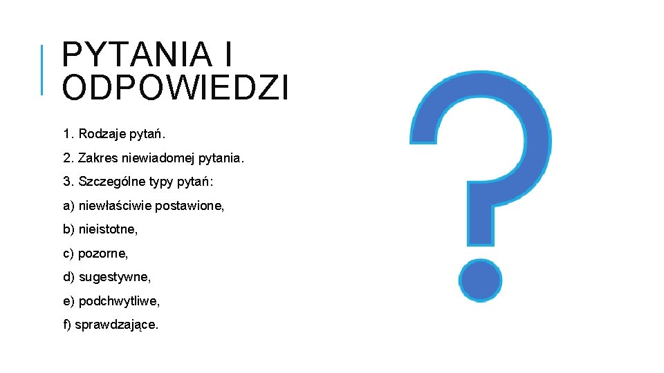 PYTANIA I ODPOWIEDZI 1. Rodzaje pytań. 2. Zakres niewiadomej pytania. 3. Szczególne typy pytań: