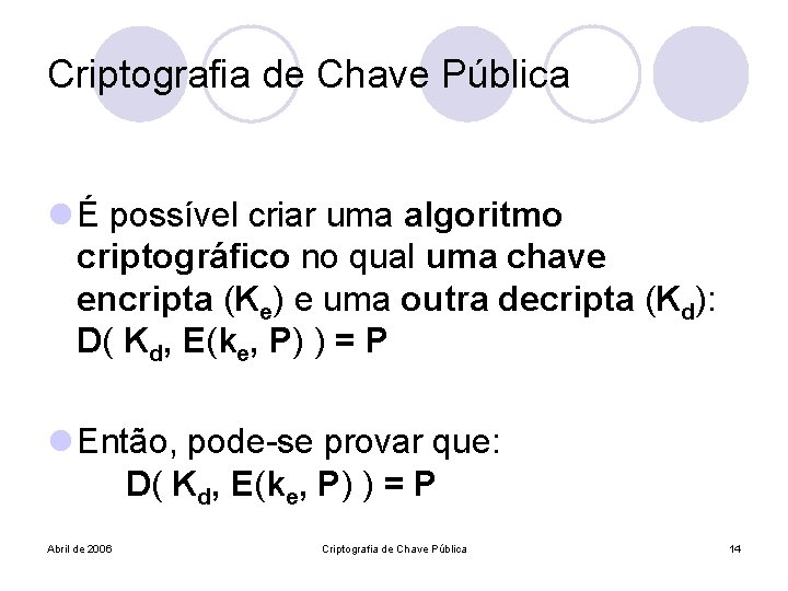 Criptografia de Chave Pública l É possível criar uma algoritmo criptográfico no qual uma