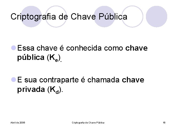 Criptografia de Chave Pública l Essa chave é conhecida como chave pública (Ke). l