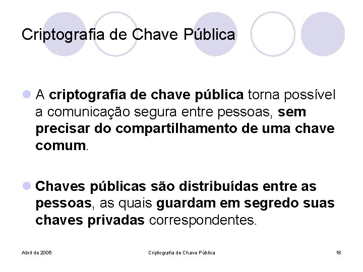 Criptografia de Chave Pública l A criptografia de chave pública torna possível a comunicação