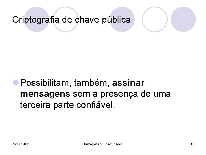 Criptografia de chave pública l Possibilitam, também, assinar mensagens sem a presença de uma