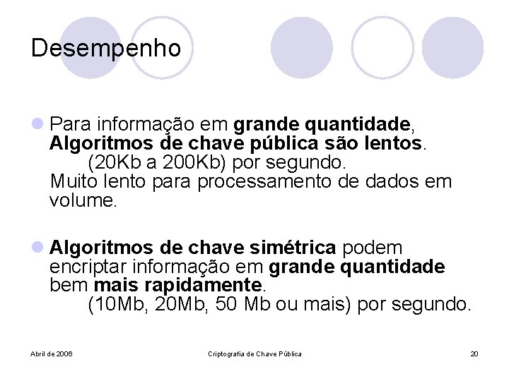 Desempenho l Para informação em grande quantidade, Algoritmos de chave pública são lentos. (20