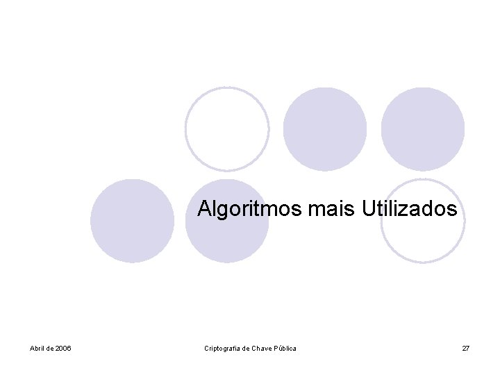 Algoritmos mais Utilizados Abril de 2006 Criptografia de Chave Pública 27 