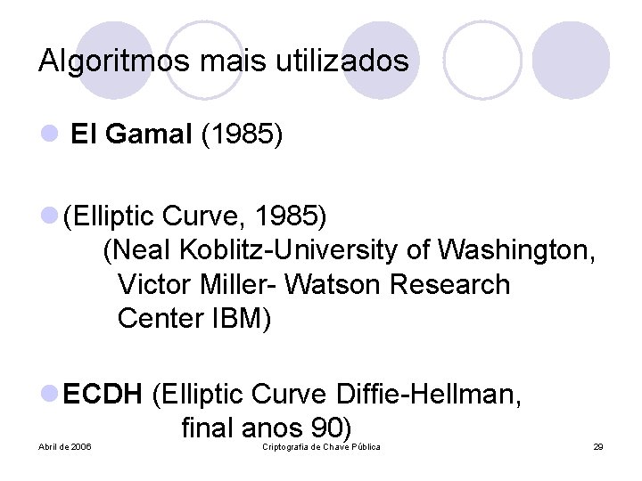 Algoritmos mais utilizados l El Gamal (1985) l (Elliptic Curve, 1985) (Neal Koblitz-University of