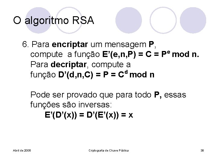 O algoritmo RSA 6. Para encriptar um mensagem P, compute a função E’(e, n,