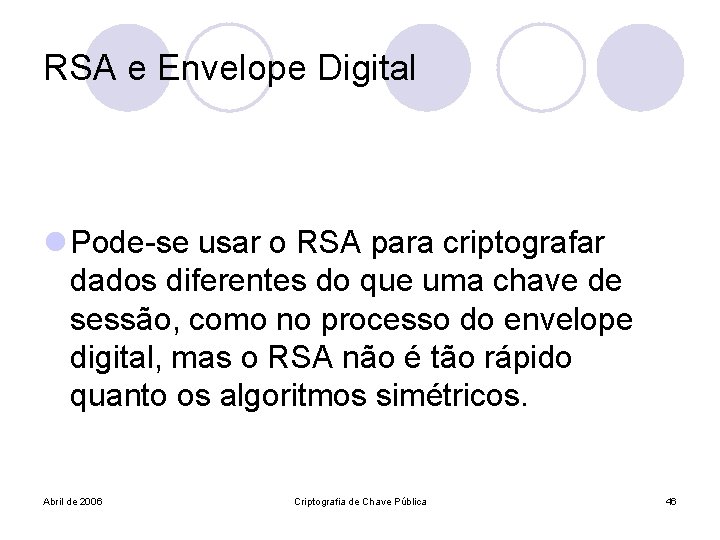 RSA e Envelope Digital l Pode-se usar o RSA para criptografar dados diferentes do