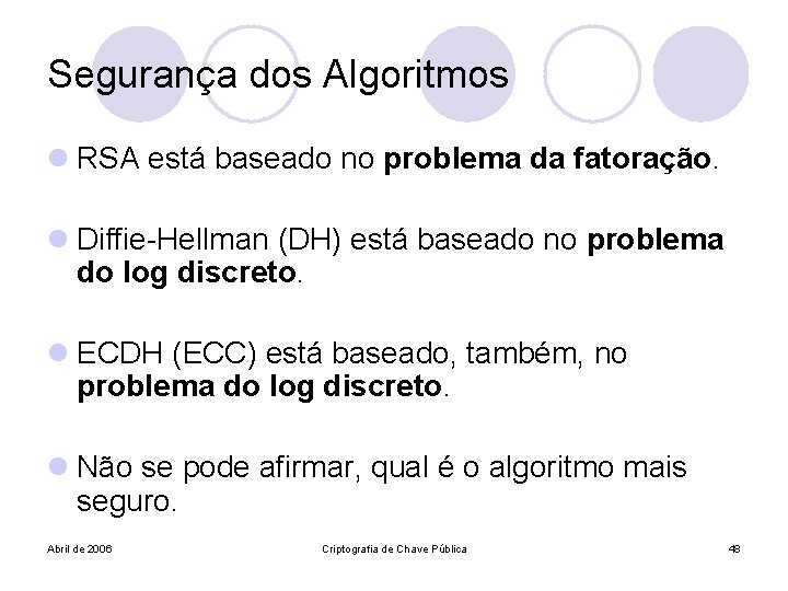 Segurança dos Algoritmos l RSA está baseado no problema da fatoração. l Diffie-Hellman (DH)