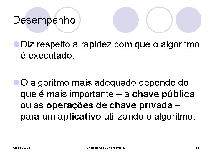 Desempenho l Diz respeito a rapidez com que o algoritmo é executado. l O