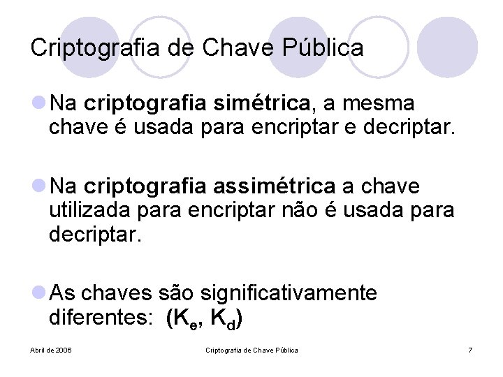 Criptografia de Chave Pública l Na criptografia simétrica, a mesma chave é usada para