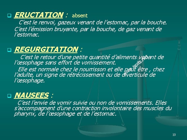q ERUCTATION : absent C’est le renvoi, gazeux venant de l’estomac, par la bouche.