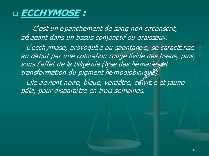 q ECCHYMOSE : ECCHYMOSE C’est un épanchement de sang non circonscrit, siégeant dans un
