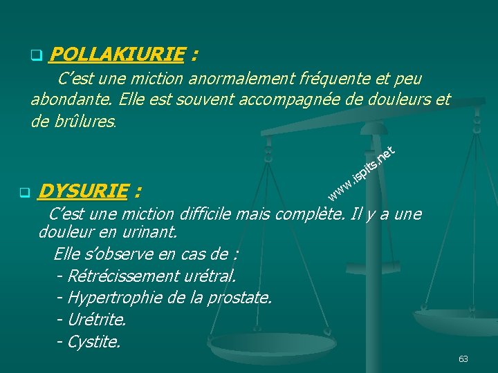 q POLLAKIURIE : C’est une miction anormalement fréquente et peu abondante. Elle est souvent