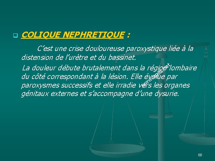 q COLIQUE NEPHRETIQUE : C’est une crise douloureuse paroxystique liée à la distension de