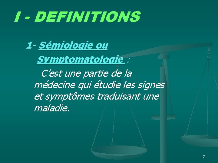 I - DEFINITIONS 1 - Sémiologie ou Symptomatologie : C’est une partie de la