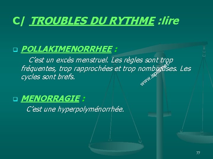 C/ TROUBLES DU RYTHME : lire q POLLAKIMENORRHEE : C’est un excès menstruel. Les