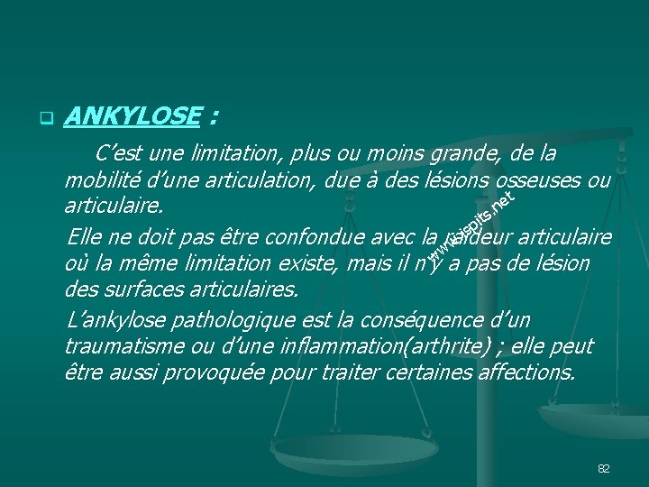 ANKYLOSE : C’est une limitation, plus ou moins grande, de la q mobilité d’une