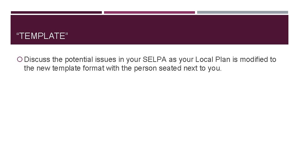 “TEMPLATE” Discuss the potential issues in your SELPA as your Local Plan is modified
