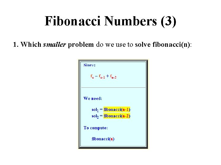 Fibonacci Numbers (3) 1. Which smaller problem do we use to solve fibonacci(n): 