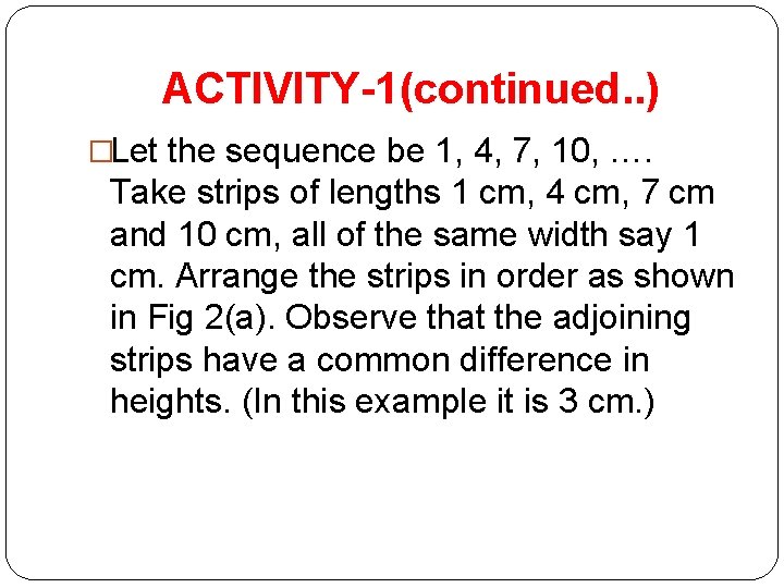 ACTIVITY-1(continued. . ) �Let the sequence be 1, 4, 7, 10, …. Take strips