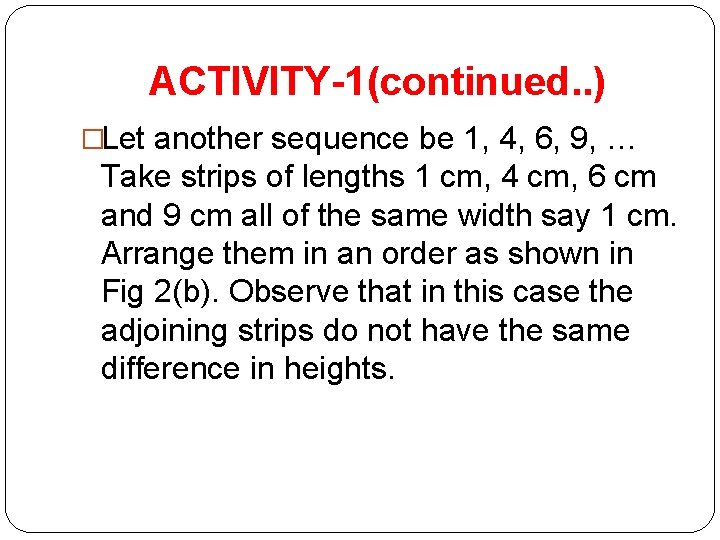 ACTIVITY-1(continued. . ) �Let another sequence be 1, 4, 6, 9, … Take strips