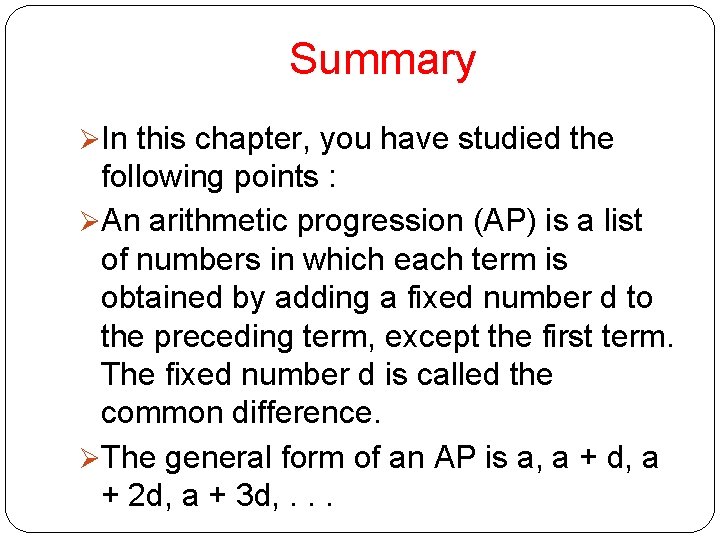 Summary ØIn this chapter, you have studied the following points : ØAn arithmetic progression