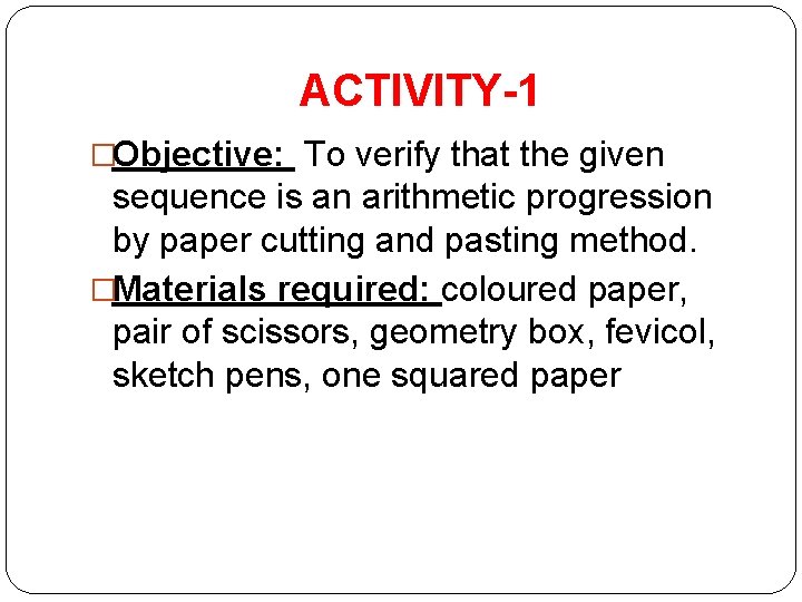 ACTIVITY-1 �Objective: To verify that the given sequence is an arithmetic progression by paper