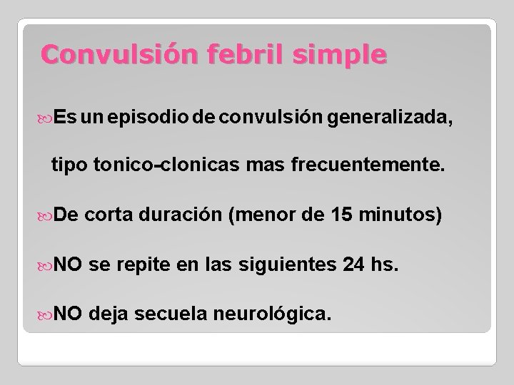 Convulsión febril simple Es un episodio de convulsión generalizada, tipo tonico-clonicas mas frecuentemente. De