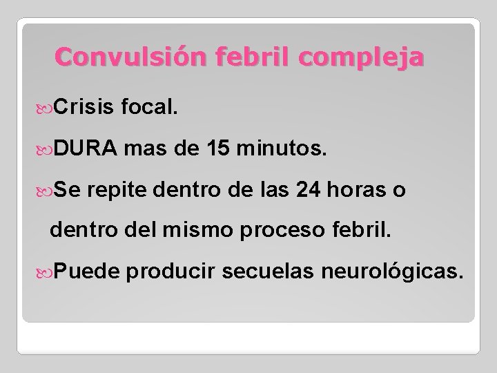 Convulsión febril compleja Crisis focal. DURA mas de 15 minutos. Se repite dentro de