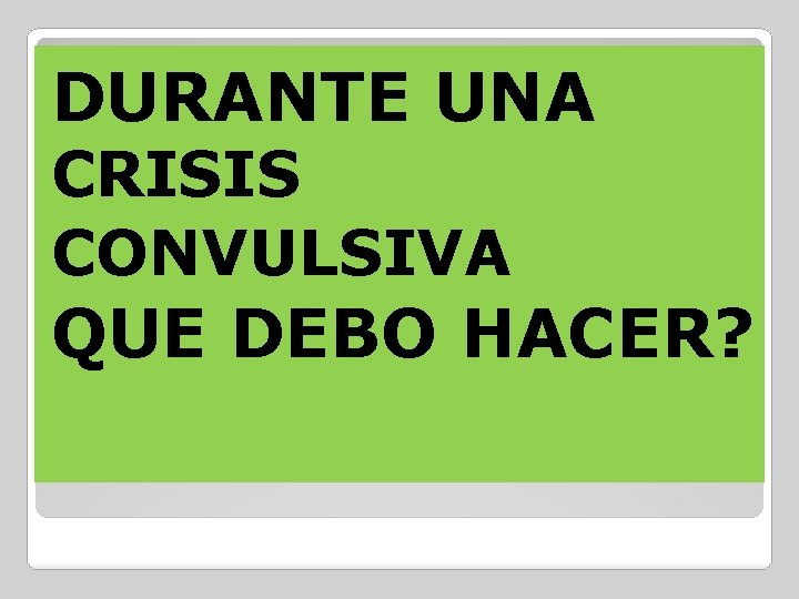 DURANTE UNA CRISIS CONVULSIVA QUE DEBO HACER? 