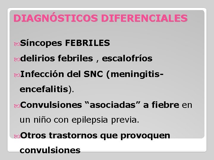 DIAGNÓSTICOS DIFERENCIALES Síncopes delirios FEBRILES febriles , escalofríos Infección del SNC (meningitis- encefalitis). Convulsiones