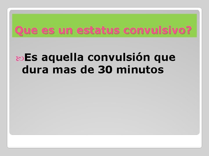 Que es un estatus convulsivo? Es aquella convulsión que dura mas de 30 minutos