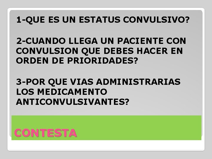 1 -QUE ES UN ESTATUS CONVULSIVO? 2 -CUANDO LLEGA UN PACIENTE CONVULSION QUE DEBES