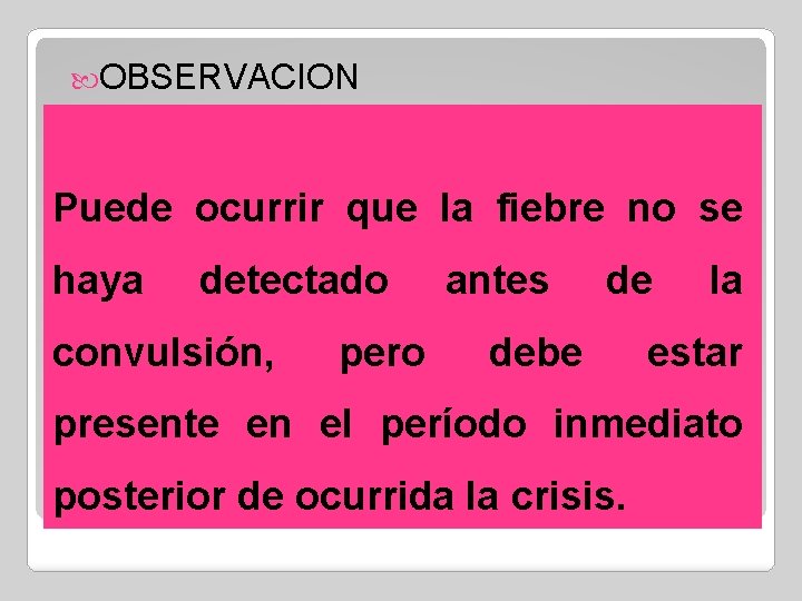  OBSERVACION Puede ocurrir que la fiebre no se haya detectado convulsión, pero antes