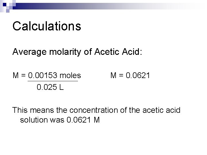 Calculations Average molarity of Acetic Acid: M = 0. 00153 moles 0. 025 L