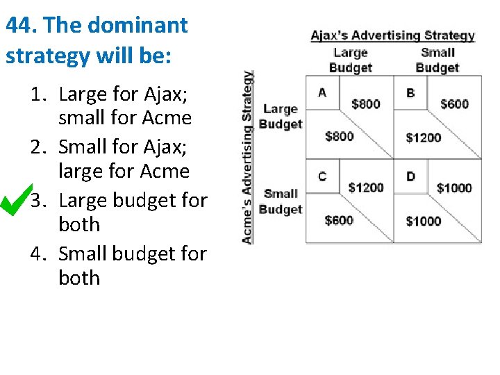 44. The dominant strategy will be: 1. Large for Ajax; small for Acme 2.