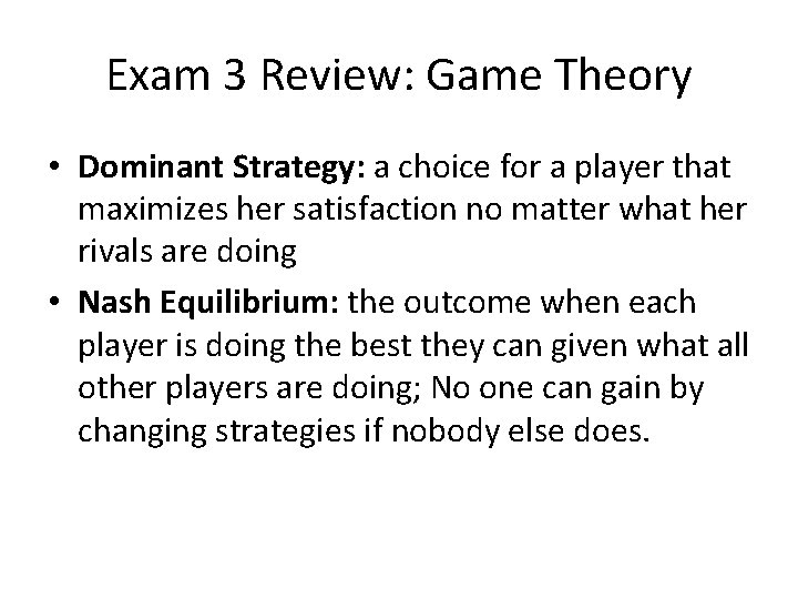 Exam 3 Review: Game Theory • Dominant Strategy: a choice for a player that