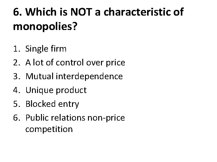 6. Which is NOT a characteristic of monopolies? 1. 2. 3. 4. 5. 6.