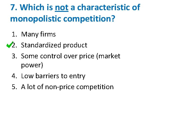 7. Which is not a characteristic of monopolistic competition? 1. Many firms 2. Standardized