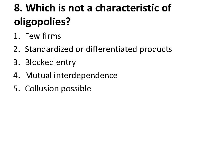 8. Which is not a characteristic of oligopolies? 1. 2. 3. 4. 5. Few