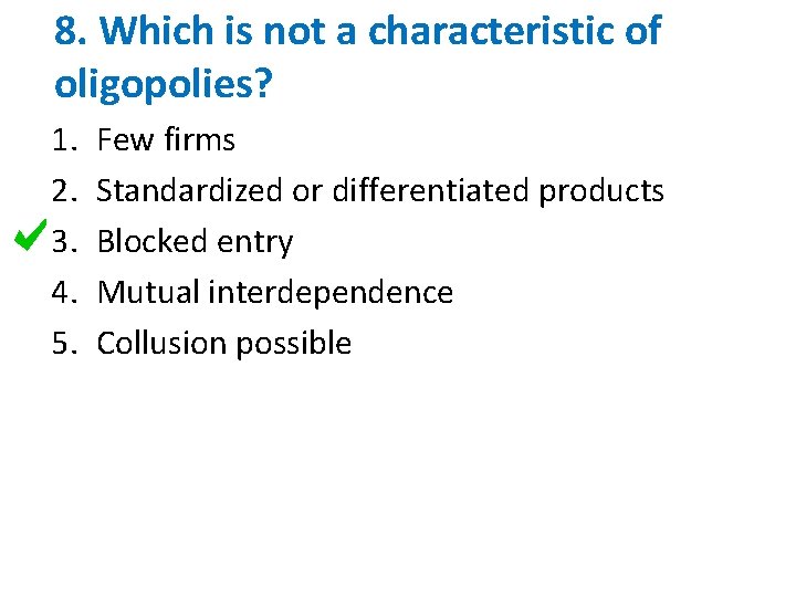 8. Which is not a characteristic of oligopolies? 1. 2. 3. 4. 5. Few