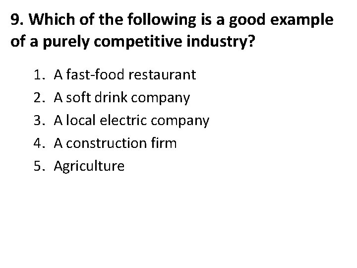 9. Which of the following is a good example of a purely competitive industry?